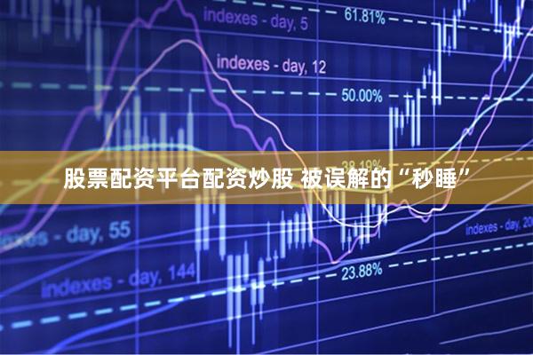 股票配资平台配资炒股 被误解的“秒睡”